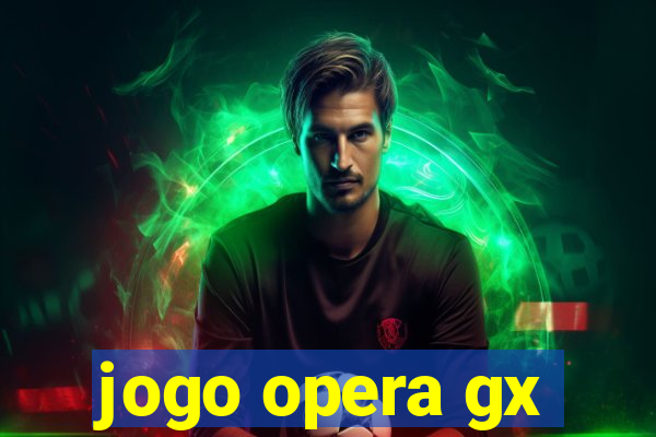 jogo opera gx